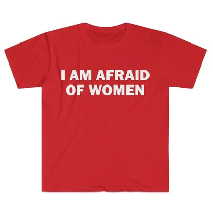 I Am Afraid of Women T-Shirt Humor Gift Funny Meme Shirt Unisex Offensive T-Shirt Women Street Fashion Tops